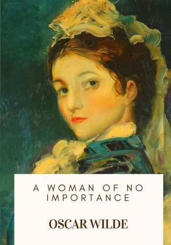 Oscar Wilde: A Woman of No Importance (Paperback, 2018, Createspace Independent Publishing Platform, CreateSpace Independent Publishing Platform)