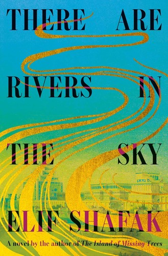 Elif Shafak: There Are Rivers in the Sky (2024, Knopf Doubleday Publishing Group)