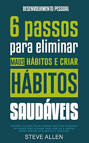 Steve Allen: Desenvolvimento pessoal : 6 passos para eliminar maus hábitos e criar hábitos saudáveis (Paperback, 2017, Createspace Independent Publishing Platform, CreateSpace Independent Publishing Platform)