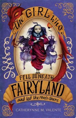 Catherynne M. Valente (duplicate): The Girl Who Fell Beneath Fairyland And Led The Revels There (2013, Constable and Robinson)