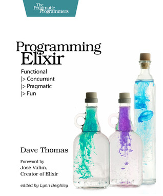 Dave Thomas: Programming Elixir: Functional |> Concurrent |> Pragmatic |> Fun (2014, Pragmatic Bookshelf)