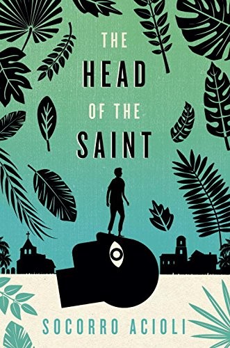 Socorro Acioli, Daniel Hahn: The Head of the Saint (Hardcover, 2016, Delacorte Press)