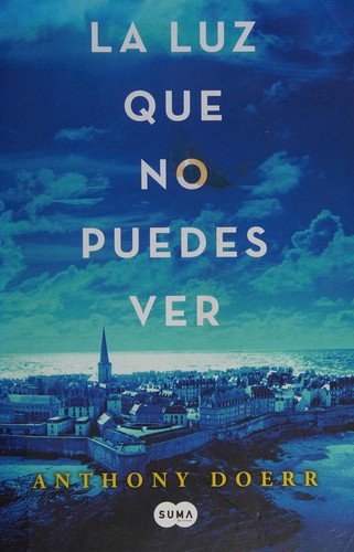 Anthony Doerr: La luz que no puedes ver (Spanish language, 2015)