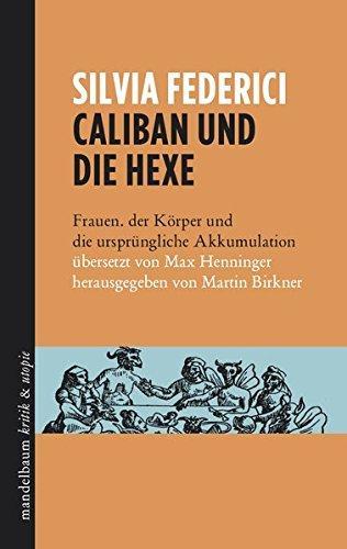 Silvia Federici: Caliban und die Hexe Frauen, der Körper und die ursprüngliche Akkumulation (German language)