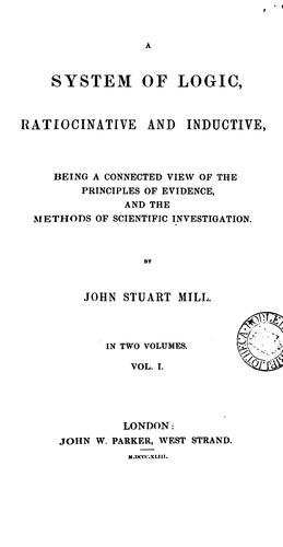 John Stuart Mill: A System of Logic, Ratiocinative and Inductive: Being a Connected View of the Principles of ... (1843, John W. Parker)