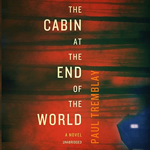 Paul Tremblay: The Cabin at the End of the World (2018, HarperCollins Publishers and Blackstone Audio)