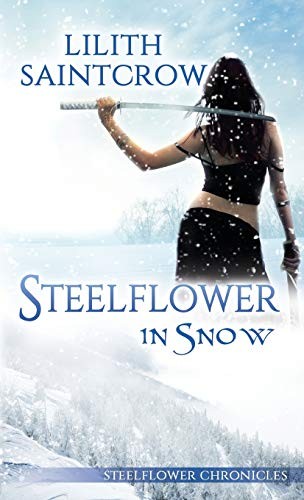 LILITH SAINTCROW: Steelflower in Snow (Paperback, Lilith Saintcrow, LLC)