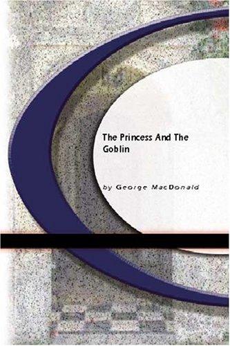 George MacDonald: The Princess And The Goblin (Paperback, 2004, BookSurge Classics)