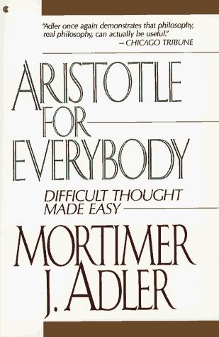 Mortimer J. Adler: Aristotle for everybody (1991, Collier Books, Maxwell Macmillan Canada, Maxwell Macmillan International)