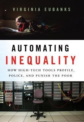 Virginia Eubanks: Automating Inequality (2018, St. Martin's Press)