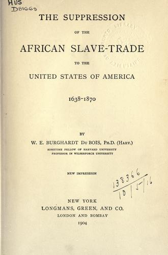 W. E. B. Du Bois: The suppression of the African slave-trade to the United States of America, 1638-1870. (1904, Longmans)