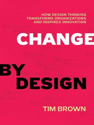 Tim Brown: Change by Design (2009, HarperCollins)