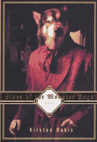 Kirsten Bakis: Lives of the Monster Dogs (Hardcover, 1997, Farrar, Strauss and Giroux)