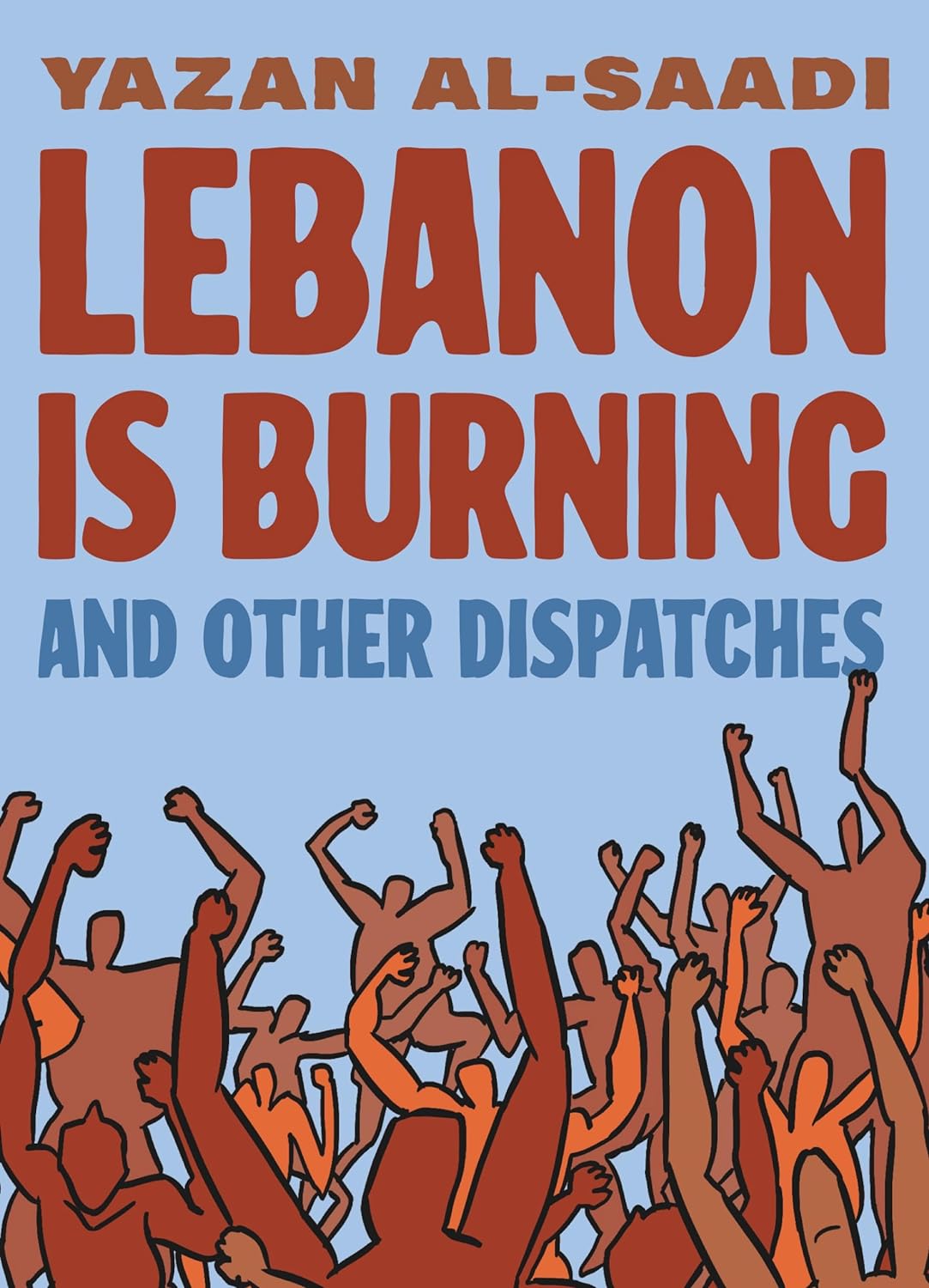 Tracy Chahwan, Yazan Al-Saadi, Ganzeer, Ghadi Ghosn, Omar Khouri, Sirene Moukheiber, Hicham Rahma, Enas Satir: Lebanon Is Burning and Other Dispatches (GraphicNovel)