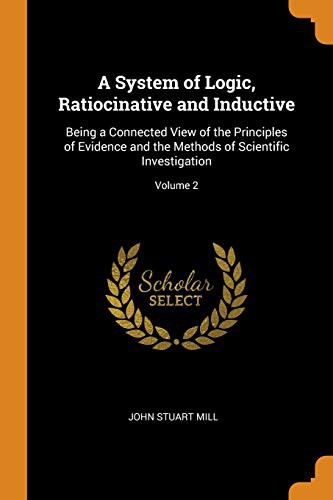 John Stuart Mill: A System of Logic, Ratiocinative and Inductive (Paperback, 2018, Franklin Classics)