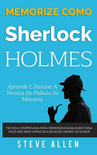 Steve Allen: Memorize como Sherlock Holmes - Aprenda e domine a técnica do palácio da memória (Paperback, 2017, CreateSpace Independent Publishing Platform, Createspace Independent Publishing Platform)