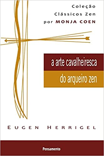 Eugen Herrigel: A arte cavalheiresca do arqueiro Zen (Português language, 2011, Pensamento)