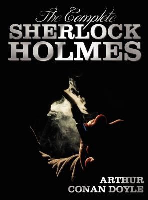 Arthur Conan Doyle: The Complete Sherlock Holmes  Unabridged and Illustrated  A Study in Scarlet the Sign of the Four the Hound of the Baskervilles the Valley of Fea (2012, Benediction Classics)