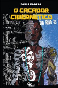 Fábio Kabral: O caçador cibernético da rua 13 (Português language, 2017, Malê)