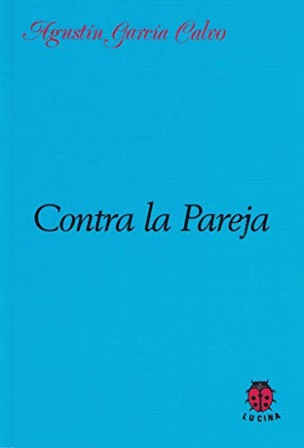 Agustín García Calvo: Contra la pareja (Spanish language, 1994, Lucina)