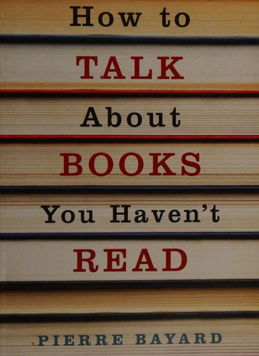 피에르 바야르: How to talk about books you haven't read (2007, Granta)