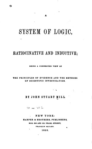 John Stuart Mill: A System of Logic, Ratiocinative and Inductive, Being a Connected View of ... (1859, Harper & Brothers)