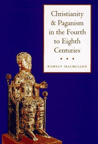 Ramsay MacMullen: Christianity and Paganism in the Fourth to Eighth Centuries (1997)