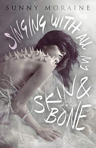 Sunny Moraine: Singing With All My Skin and Bone (2016, Undertow Publications)