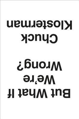 Chuck Klosterman: But What If We're Wrong? (2016, Blue Rider Press)