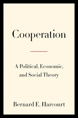 Bernard E. Harcourt: Cooperation (2023, Columbia University Press)