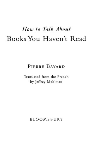 피에르 바야르: How to talk about books you haven't read (2007, Bloomsbury)