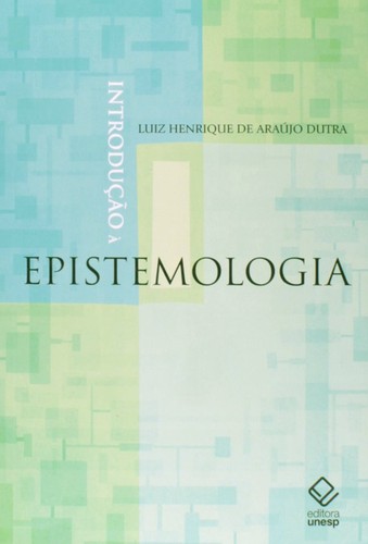 Luiz Henrique de Araújo Dutra: Introdução à epistemologia (2010, Editora Unesp)