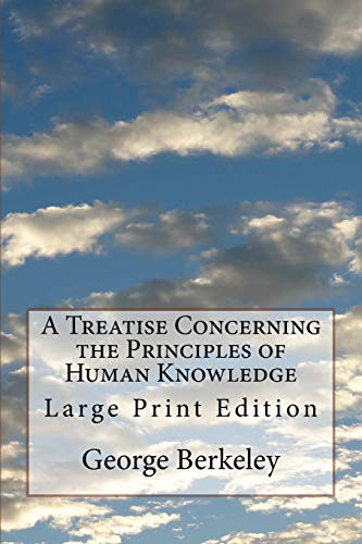 George Berkeley, Life Transformation Publishing: A Treatise Concerning the Principles of Human Knowledge (Paperback, 2018, CreateSpace Independent Publishing Platform, Createspace Independent Publishing Platform)