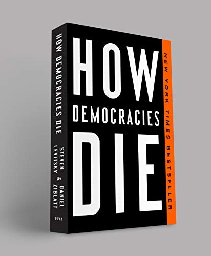 Steven Levitsky, Daniel Ziblatt: How Democracies Die (2019, Broadway Books)
