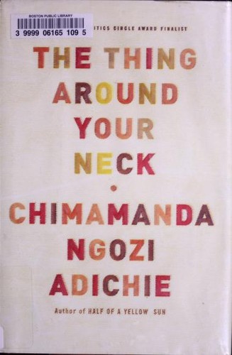 Chimamanda Ngozi Adichie: The Thing Around Your Neck (2009, Alfred A. Knopf)