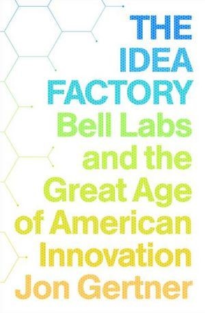 Jon Gertner: The Idea Factory (2012, Penguin Books)