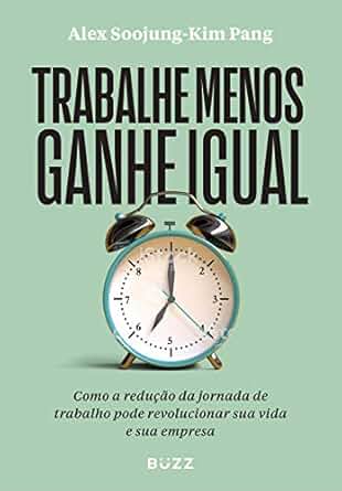 Alex Soojung-Kim Pang, Bruno Mattos (trad.): Trabalhe menos ganhe igual (Paperback, Português language, Buzz Editora)