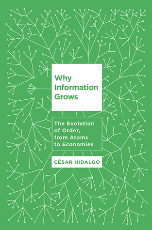 Cesar Hidalgo: Why Information Grows: The Evolution of Order, from Atoms to Economies (2015, Basic Books)