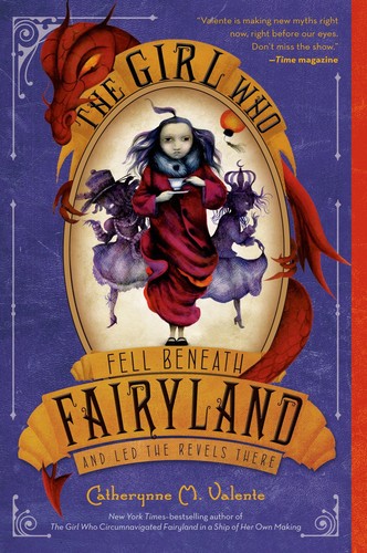 Catherynne M. Valente (duplicate): The Girl Who Fell Beneath Fairyland and Led the Revels There (2012)