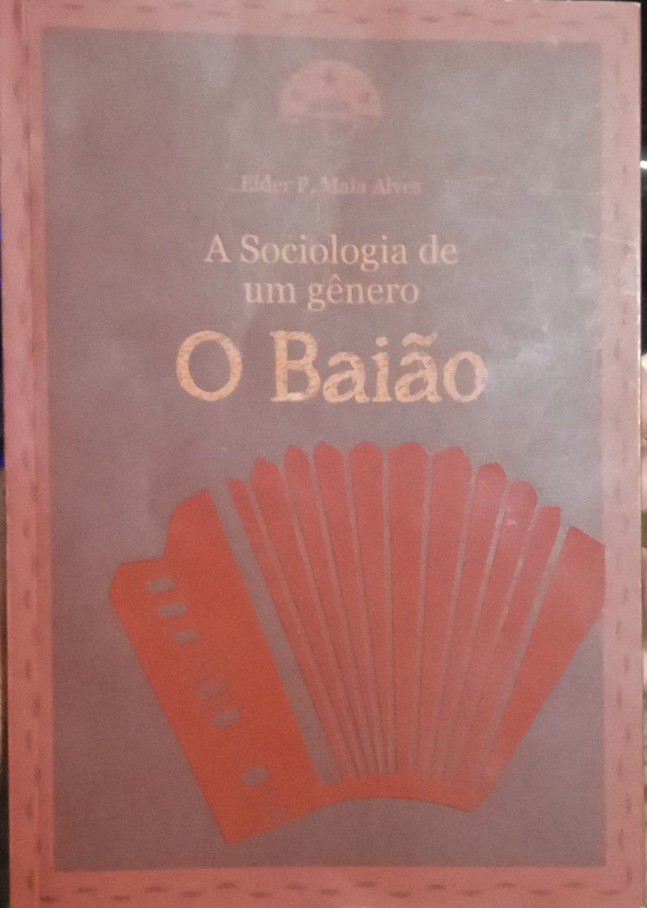 Elder P. Maia Alves: A Sociologia de um gênero: O Baião (Paperback, Português language, 2016, Iphan-AL)