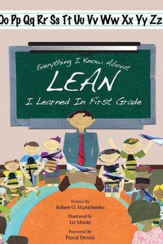 Robert O. Martichenko: Everything I Know About Lean I Learned in First Grade (Paperback, 2012, Lean Enterprises Inst Inc)