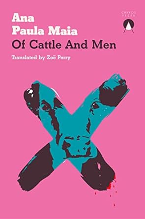 Ana Paula Maia, Zoë Perry: Of Cattle and Men (2023, Charco Press)