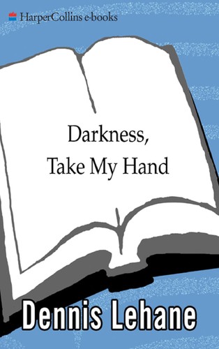 Dennis Lehane: Darkness, Take My Hand (EBook, 2006, HarperCollins)