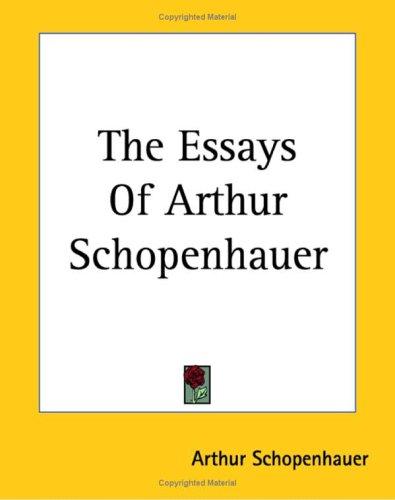 Arthur Schopenhauer: The Essays Of Arthur Schopenhauer (Paperback, 2004, Kessinger Publishing)