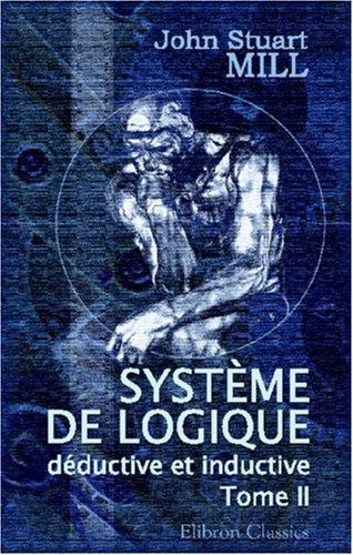 John Stuart Mill: Système de logique déductive et inductive. Exposé des principes de la preuve et des méthodes de recherche scientifique (Paperback, French language, 2002, Adamant Media Corporation)