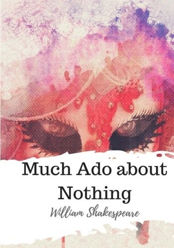 William Shakespeare: Much Ado about Nothing (2018, CreateSpace Independent Publishing Platform)