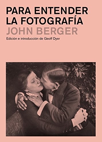 John Berger: Para entender la fotografía (Spanish language, 2017, Gustavo Gili)