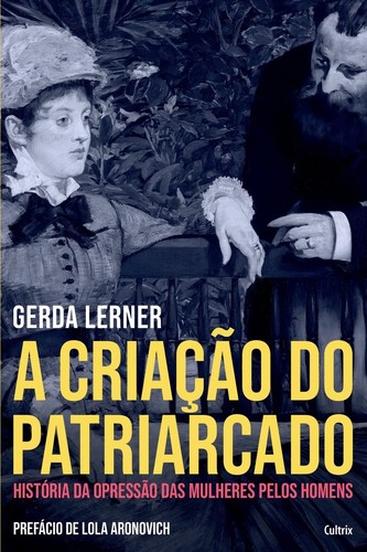 Gerda Lerner: A Criação do Patriarcado (2020, Editora Cultrix)