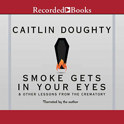 Caitlin Doughty: Smoke Gets in Your Eyes (AudiobookFormat, 2015, Recorded Books, Inc. and Blackstone Publishing)