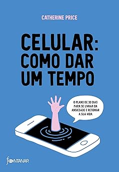 CATHERINE PRICE, Catherine Price: Celular: como dar um tempo (Paperback, português language, 2018, Fontanar)